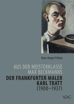 Aus der Meisterklasse Max Beckmanns – Der Frankfurter Maler Karl Tratt (1900–1937)