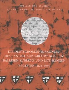 Die Deutschordensurkunden des Landeshauptarchivs Koblenz. Balleien Koblenz und Lothringen. Regesten (1174–1807)