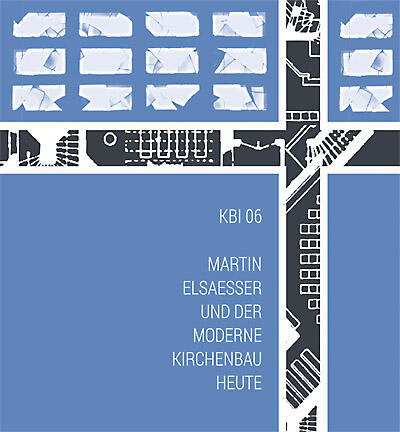 KBI 06 | Martin Elsaesser und der moderne Kirchenbau heute (978-3-89445-498-2)