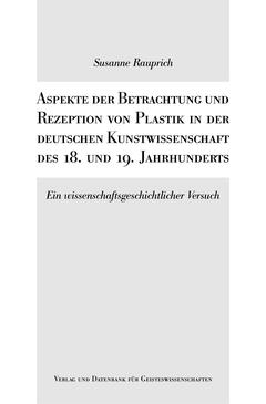 Aspekte der Betrachtung und Rezeption von Plastik in der deutschen Kunstwissenschaft des 18. und 19. Jahrhunderts