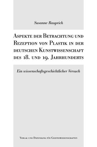 Aspekte der Betrachtung und Rezeption von Plastik in der deutschen Kunstwissenschaft des 18. und 19. Jahrhunderts
