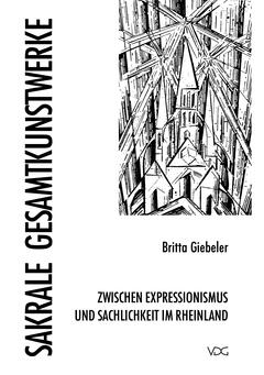 Sakrale Gesamtkunstwerke zwischen Expressionismus und Neuer Sachlichkeit im Rheinland