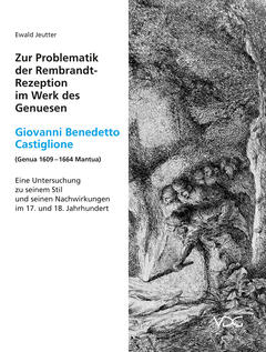 Zur Problematik der Rembrandt-Rezeption im Werk des Genuesen Giovanni Benedetto Castiglione (Genua 1609 – 1664 Mantua)